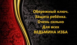 ОБЕРЕЖНЫЙ КЛЮЧ..ЗАЩИТА РЕБЁНКА..ОЧЕНЬ СИЛЬНО..ДЛЯ ВСЕХ..АВТОР: ИНГА ХОСРОЕВА