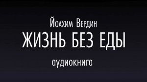 ЖИЗНЬ БЕЗ ЕДЫ. Йоахим Вердин. Аудиокнига
