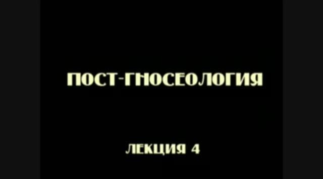 Постфилософия (2006). Лекция 4. Постгносеология.