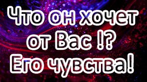 ?ЧТО ОН ХОЧЕТ ОТ ВАС!??Его чувства!❤️ Таро онлайн расклад ?