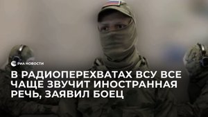 В радиоперехватах ВСУ все чаще звучит иностранная речь, заявил боец