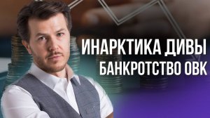 ИНАРКТИКА ДИВЫ, БАНКРОТСТВО ОВК