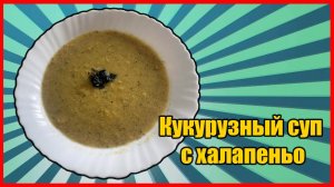 Кукурузный суп с халапеньо