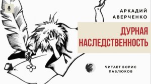 Аркадий Аверченко "Дурная наследственность"