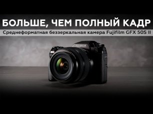 Fujifilm GFX 50S II — среднеформатная беззеркальная камера