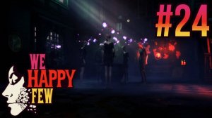 We Happy Few. #24. Спасение глупых людей!