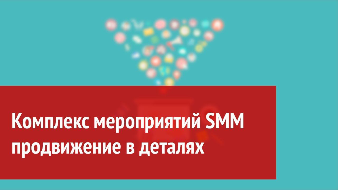 Комплекс мероприятий SMM продвижение в деталях смотреть онлайн