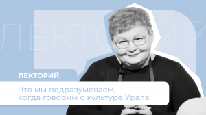 Лекторий «Культуры Урала». Что мы подразумеваем, когда говорим о культуре Урала