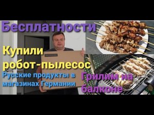 Русские продукты в магазинах Германии. Купили робот - пылесос. Бесплатности. Грилим на балконе.