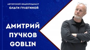 Пучков Дмитрий Юрьевич,  GOBLIN // блогер, писатель, публицист, переводчик.