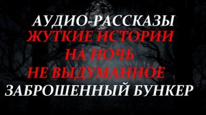 СТРАШНЫЕ РАССКАЗЫ НА НОЧЬ-ЗАБРОШЕННЫЙ БУНКЕР
