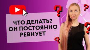 МУЖ ПОСТОЯННО РЕВНУЕТ. ПРИЧИНЫ РЕВНОСТИ [Secrets Center]