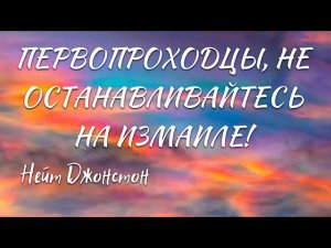 ПЕРВОПРОХОДЦЫ, НЕ ОСТАНАВЛИВАЙТЕСЬ НА ИЗМАИЛЕ! Нейт Джонстон