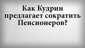 Как Кудрин предлагает сократить Пенсионеров