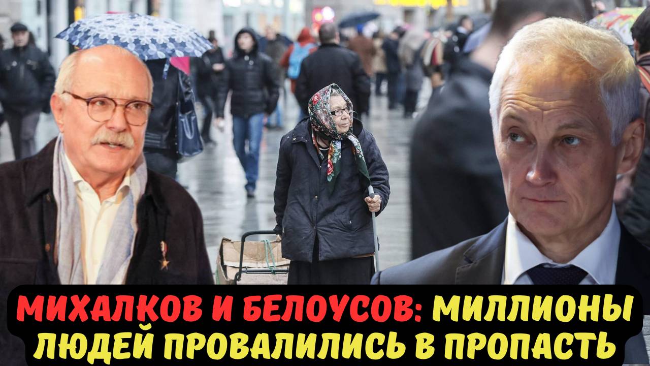 МИХАЛКОВ И БЕЛОУСОВ: МИЛЛИОНЫ ЛЮДЕЙ ПРОВАЛИЛИСЬ В ПРОПАСТЬ