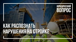 Нарушения на стройке | Юридическая помощь | Новостройки