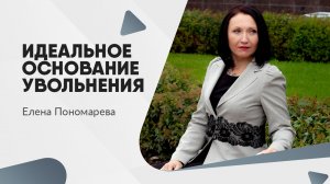 Идеальное основание увольнения - Елена Пономарева