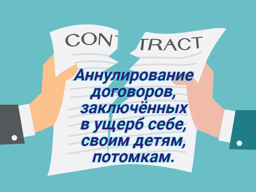 Аннулирование договоров, заключённых в ущерб себе, своим детям, потомкам.