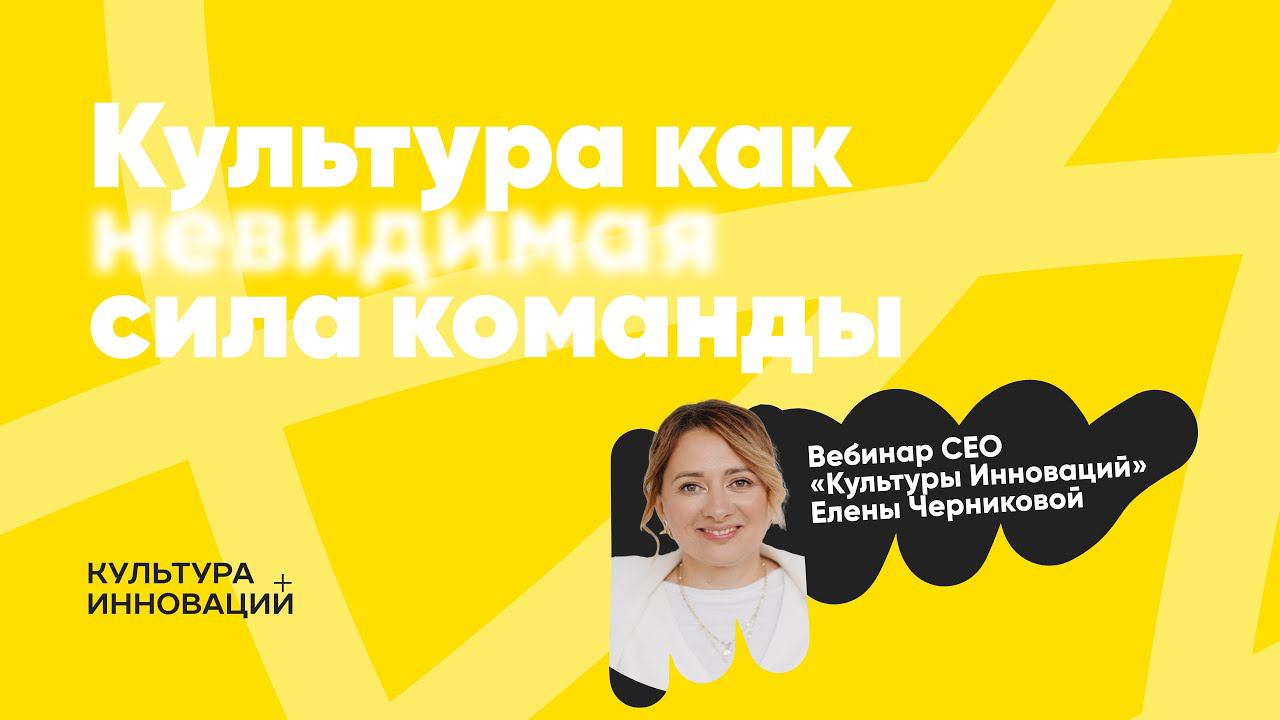 «Культура как невидимая сила команды: 10 суперсил командной продуктивности» с Еленой Черниковой