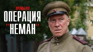 Операция Неман 1,2,3,4 серия (2023) смотреть Военная Драма