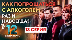 КАК ПОПРОЩАТЬСЯ С АЛКОГОЛЕМ РАЗ И НАВСЕГДА? ДВЕНАДЦАТЬ. 13 СЕРИЯ