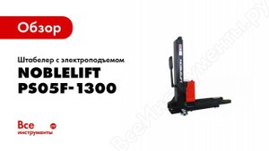 Обзор: Штабелер с электроподъемом Noblelift PS05F-1300 35138881050