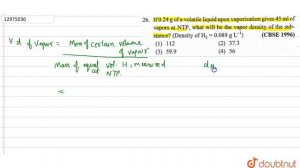 If `0.24 g` of a volatile liquid upon vaporization gives `45 ml` of vapors at `NTP`,