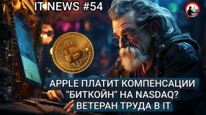 #IT #Новости 54 | Apple платит компенсации "Биткойн" на Nasdaq? Ветеран Труда в IT