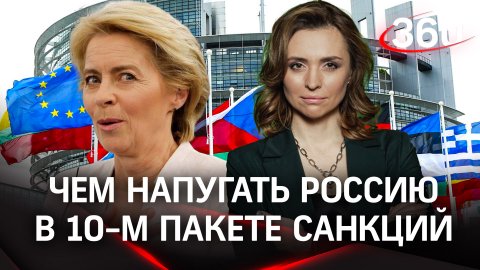 Европейские чиновники не знают, чем напугать Россию в 10-м пакете санкций| Екатерина Малашенко