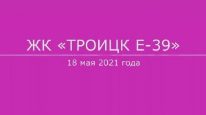 Обход ЖК "Троицк Е 39" 18 мая 2021 года