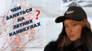 ЧЕМ ЗАНЯТЬСЯ НА ЛЕТНИХ КАНИКУЛАХ?