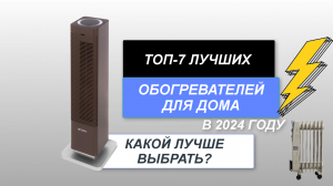 ТОП-7. Лучшие обогреватели для дома🏆. Рейтинг 2024 года🔥. Какой лучше для дома и как выбрать?