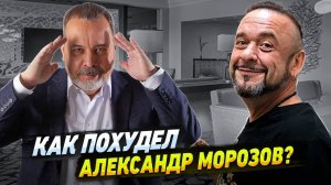 КАК ПОХУДЕЛ АЛЕКСАНДР МОРОЗОВ / ИНТЕРВЬЮ С АЛЕКСАНДРОМ МОРОЗОВЫМ