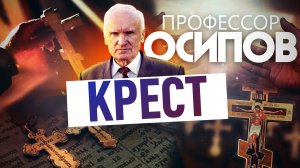 ПРОФЕССОР ОСИПОВ: КРЕСТ