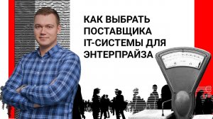 Как выбрать поставщика IT-системы для энтерпрайза