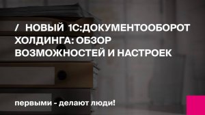 Обзор решения 1С:Документооборот Холдинга | Первый БИТ