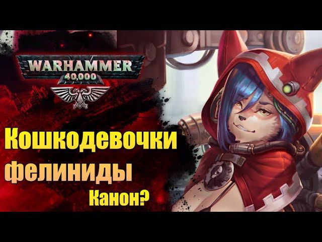 Раса: Фелиниды-нелюди. Каноничные "кошкодевочки" мира WarHammer. История мира WarHammer 40.000