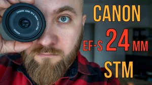 CANON  EF-S 24 MM STM | САМЫЙ МАЛЕНЬКИЙ, ЛЁГКИЙ и БЮДЖЕТНЫЙ ОБЪЕКТИВ ДЛЯ КРОПА | ОБЗОР ОБЪЕКТИВА