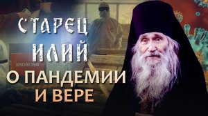 СТАРЕЦ ИЛИЙ. 1 СЕРИЯ. О ПАНДЕМИИ И ВЕРЕ
