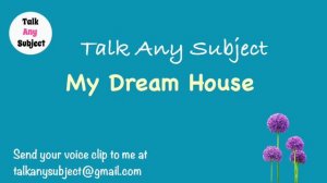 Talk Any Subject | Speaker Allium | Chapter 3 My Dream House