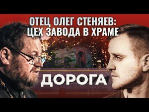 ОТЕЦ ОЛЕГ СТЕНЯЕВ: ЦЕХ ЗАВОДА В ХРАМЕ. ДОРОГА