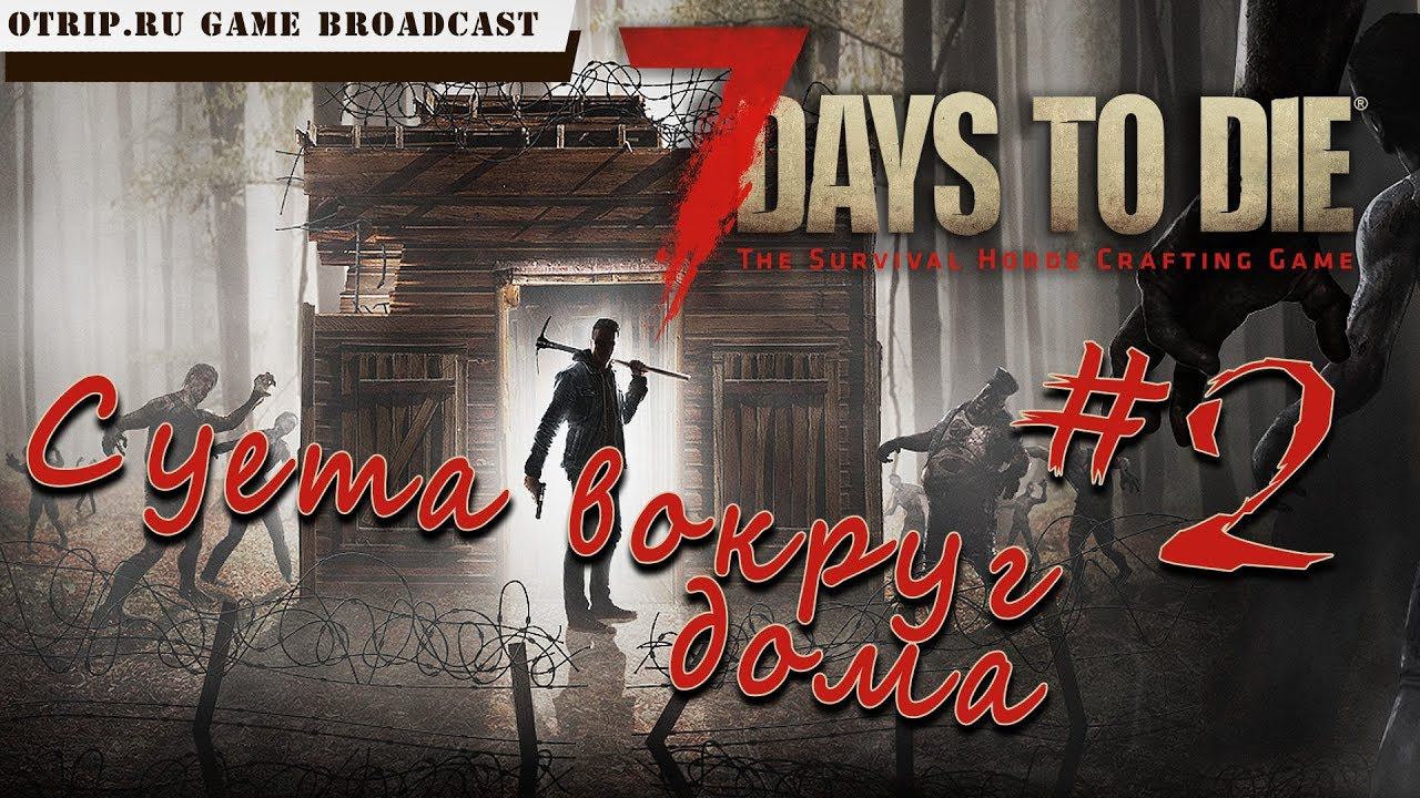 7 Days To Die ● Суета вокруг дома ● #2