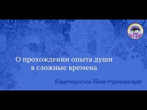 О прохождении опыта души в сложные времена.