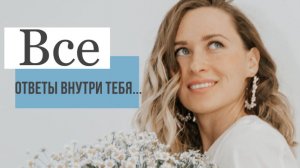 Все ответы уже есть внутри тебя!