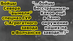 Бойцы группировки войск Север выбили спецназ ГУР ВСУ с Агрегатного завода в Волчанске ОКРУЖЕНИЯ НЕТ