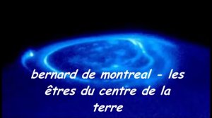 bernard de montreal - les êtres du centre de la terre