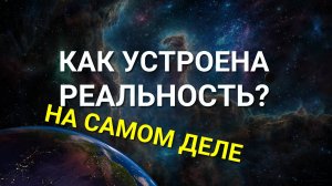 Как устроена РЕАЛЬНОСТЬ на самом деле? Как мы Творим свою реальность?