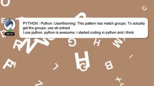 PYTHON : Python: UserWarning: This pattern has match groups. To actually get the groups, use str.ex