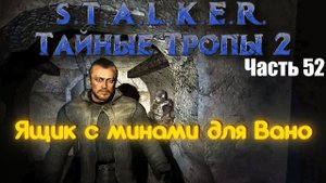 S.T.A.L.K.E.R. Тайные Тропы 2. Часть 52: Ящик с минами для Вано.