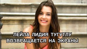 ЛЕЙЛА ЛИДИЯ ТУГУТЛУ ВОЗВРАЩАЕТСЯ НА ЭКРАНЫ. Лейла Лидия Тугутлу. Leyla Lidya Tugutlu.Турецкие актёры